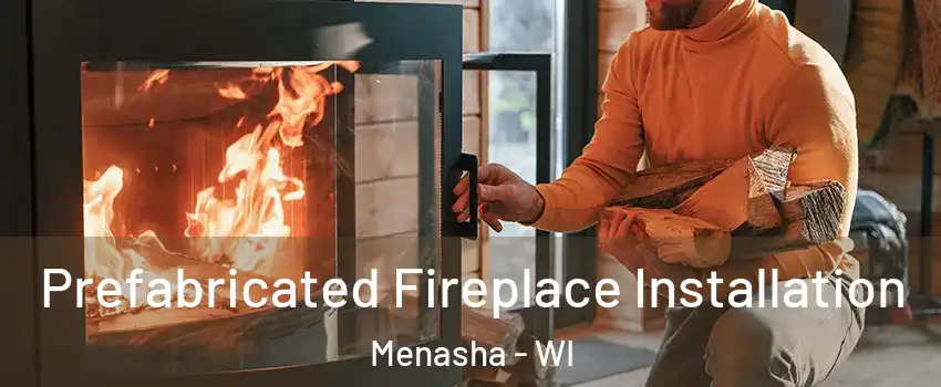 Prefabricated Fireplace Installation Menasha - WI